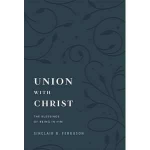 Sinclair B. Ferguson Union with Christ Sinclair B. Ferguson Union with Christ