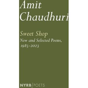 Amit Chaudhuri Sweet Shop: New and Selected Poems, 1985-2023 Amit Chaudhuri Sweet Shop: New and Selected Poems, 1985-2023