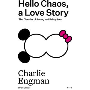 Charlie Engman Hello Chaos, a Love Story: The Disorder of Seeing and Being Seen Charlie Engman Hello Chaos, a Love Story: The Disorder of Seeing and Being Seen