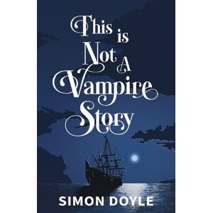 Simon Doyle This is Not a Vampire Story Simon Doyle This is Not a Vampire Story