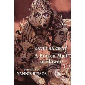 David Harsent A Broken Man in Flower David Harsent A Broken Man in Flower