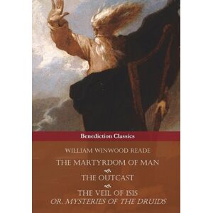 William Winwood Reade The Martyrdom of Man, The Outcast, and The Veil Of Isis; or, Mysteries of the Druids William Winwood Reade The Martyrdom of Man, The Outcast, and The Veil Of Isis; or, Mysteries of the Druids