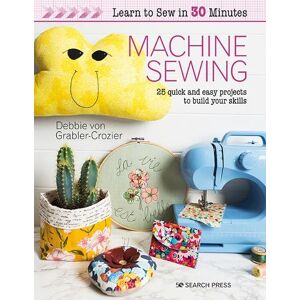 Debbie von Grabler-Crozier Learn to Sew in 30 Minutes: Machine Sewing Debbie von Grabler-Crozier Learn to Sew in 30 Minutes: Machine Sewing