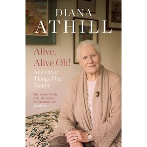 Diana Athill Alive, Alive Oh! Diana Athill Alive, Alive Oh!