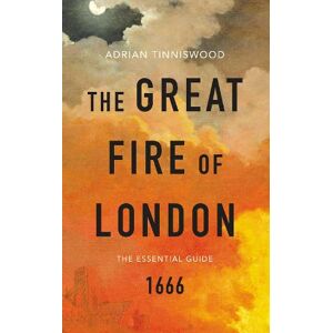 Adrian Tinniswood The Great Fire of London Adrian Tinniswood The Great Fire of London