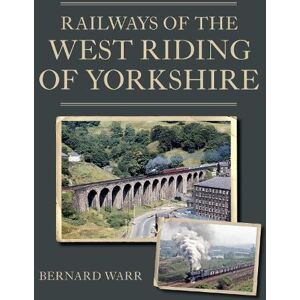 Bernard Warr Railways of the West Riding of Yorkshire Bernard Warr Railways of the West Riding of Yorkshire