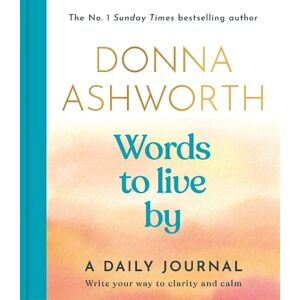Donna Ashworth Words to Live By: A Daily Journal Donna Ashworth Words to Live By: A Daily Journal