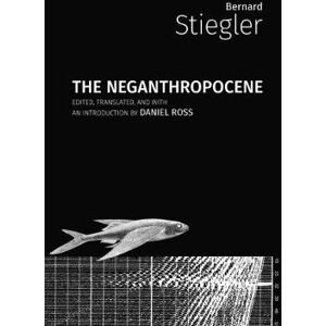 Bernard Stiegler The Neganthropocene Bernard Stiegler The Neganthropocene