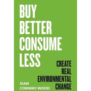 Sian Conway-Wood Buy Better, Consume Less Sian Conway-Wood Buy Better, Consume Less