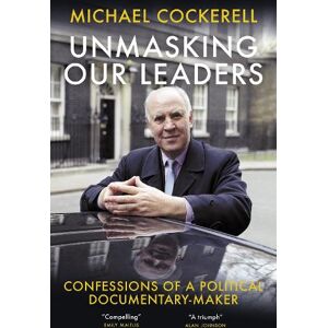 Michael Cockerell Unmasking Our Leaders Michael Cockerell Unmasking Our Leaders