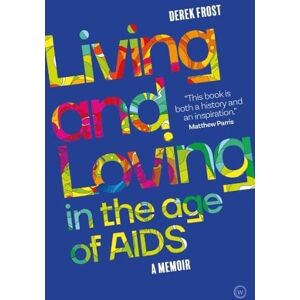 Derek Frost Living and Loving in the Age of AIDS Derek Frost Living and Loving in the Age of AIDS