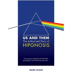 Mark Blake Us and Them: The Authorised Story of Hipgnosis Mark Blake Us and Them: The Authorised Story of Hipgnosis