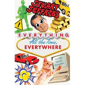 Stuart Jeffries Everything, All the Time, Everywhere Stuart Jeffries Everything, All the Time, Everywhere