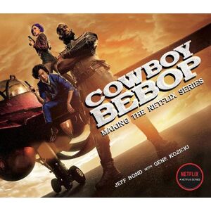 Jeff Bond Cowboy Bebop: Making The Netflix Series Jeff Bond Cowboy Bebop: Making The Netflix Series