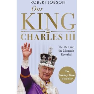 Robert Jobson Our King: Charles III Robert Jobson Our King: Charles III