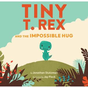 Jonathan Stutzman Tiny T. Rex and the Impossible Hug Jonathan Stutzman Tiny T. Rex and the Impossible Hug