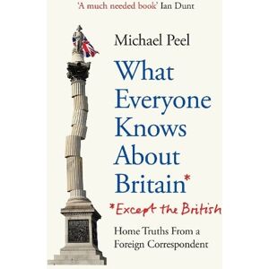 Michael Peel What Everyone Knows About Britain* (*Except The British) Michael Peel What Everyone Knows About Britain* (*Except The British)