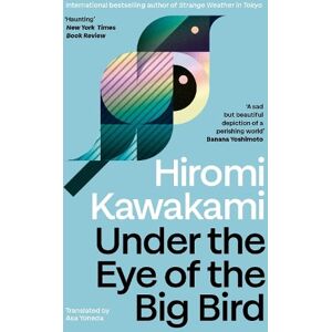 Hiromi Kawakami Under the Eye of the Big Bird Hiromi Kawakami Under the Eye of the Big Bird