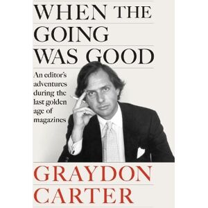 Graydon Carter When the Going Was Good Graydon Carter When the Going Was Good