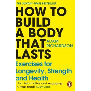 Adam Richardson How To Build a Body That Lasts Adam Richardson How To Build a Body That Lasts