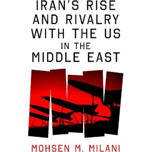 Mohsen M. Milani Iran’s Rise and Rivalry with the US in the Middle East Mohsen M. Milani Iran’s Rise and Rivalry with the US in the Middle East