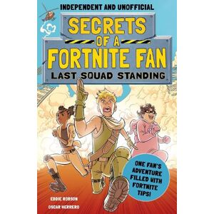 Eddie Robson Secrets of a Fortnite Fan: Last Squad Standing (Independent & Unofficial) Eddie Robson Secrets of a Fortnite Fan: Last Squad Standing (Independent & Unofficial)