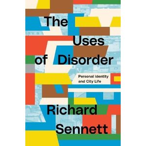 Richard Sennett The Uses of Disorder Richard Sennett The Uses of Disorder