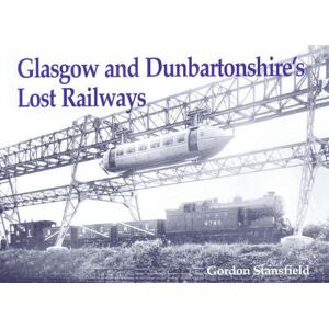 Gordon Stansfield Glasgow and Dunbartonshire's Lost Railways Gordon Stansfield Glasgow and Dunbartonshire's Lost Railways