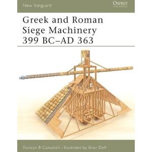 Duncan B Campbell Greek and Roman Siege Machinery 399 BC–AD 363 Duncan B Campbell Greek and Roman Siege Machinery 399 BC–AD 363