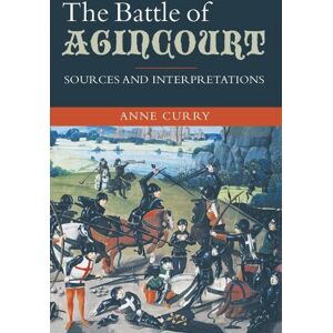 Anne Curry The Battle of Agincourt: Sources and Interpretations Anne Curry The Battle of Agincourt: Sources and Interpretations
