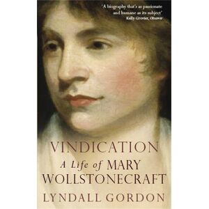 Lyndall Gordon Vindication: A Life Of Mary Wollstonecraft Lyndall Gordon Vindication: A Life Of Mary Wollstonecraft