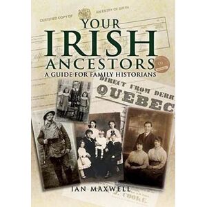 Dr. Ian Maxwell Your Irish Ancestors: A Guide for the Family Historian Dr. Ian Maxwell Your Irish Ancestors: A Guide for the Family Historian