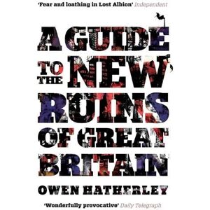 Owen Hatherley A Guide to the New Ruins of Great Britain Owen Hatherley A Guide to the New Ruins of Great Britain