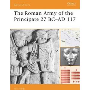Nic Fields The Roman Army of the Principate 27 BC–AD 117 Nic Fields The Roman Army of the Principate 27 BC–AD 117