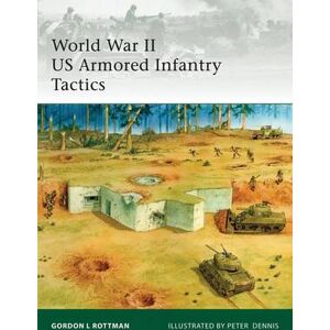 Gordon L. Rottman World War II US Armored Infantry Tactics Gordon L. Rottman World War II US Armored Infantry Tactics
