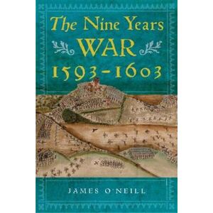 James O'Neill The Nine Years War, 1593-1603 James O'Neill The Nine Years War, 1593-1603