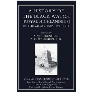 Maj-Gen a G Wauchope HISTORY OF THE BLACK WATCH IN THE GREAT WAR 1914-1918 Volume Two Maj-Gen a G Wauchope HISTORY OF THE BLACK WATCH IN THE GREAT WAR 1914-1918 Volume Two