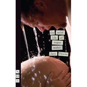 Jack Thorne The Solid Life of Sugar Water Jack Thorne The Solid Life of Sugar Water