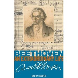 Barry Cooper Beethoven: An Extraordinary Life Barry Cooper Beethoven: An Extraordinary Life
