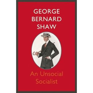 George Bernard Shaw An Unsocial Socialist George Bernard Shaw An Unsocial Socialist