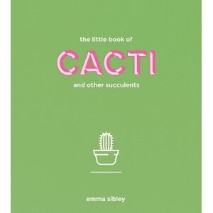 Emma Sibley The Little Book of Cacti and Other Succulents Emma Sibley The Little Book of Cacti and Other Succulents