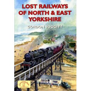 Gordon Suggitt Lost Railways of North and East Yorkshire Gordon Suggitt Lost Railways of North and East Yorkshire