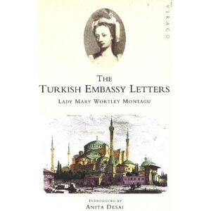 Lady Mary Wortley Montagu The Turkish Embassy Letters Lady Mary Wortley Montagu The Turkish Embassy Letters