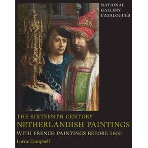 Lorne Campbell The Sixteenth Century Netherlandish Paintings, with French Paintings Before 1600 Lorne Campbell The Sixteenth Century Netherlandish Paintings, with French Paintings Before 1600