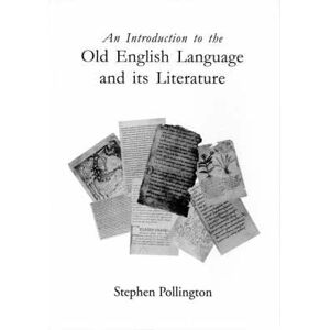 Stephen Pollington An Introduction to the Old English Language and Its Literature Stephen Pollington An Introduction to the Old English Language and Its Literature