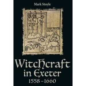 Mark Stoyle Witchcraft in Exeter 1558-1660 Mark Stoyle Witchcraft in Exeter 1558-1660