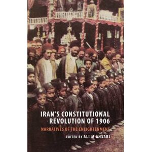 Ali M. Ansari Iran's Constitutional Revolution of 1906 and the Narratives of the Enlightenment Ali M. Ansari Iran's Constitutional Revolution of 1906 and the Narratives of the Enlightenment