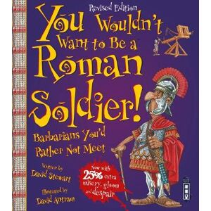 David Stewart You Wouldn't Want To Be A Roman Soldier! David Stewart You Wouldn't Want To Be A Roman Soldier!