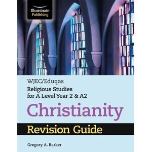 Gregory A. Barker WJEC/Eduqas Religious Studies for A Level Year 2 & A2 - Christianity Revision Guide Gregory A. Barker WJEC/Eduqas Religious Studies for A Level Year 2 & A2 - Christianity Revision Guide