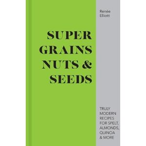 Renée Elliott Super Grains, Nuts & Seeds Renée Elliott Super Grains, Nuts & Seeds